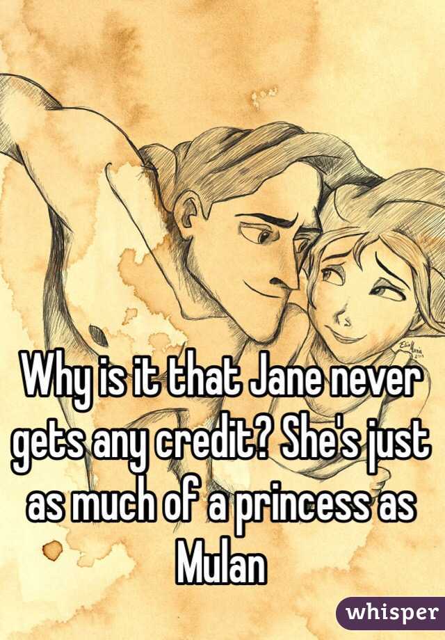 Why is it that Jane never gets any credit? She's just as much of a princess as Mulan