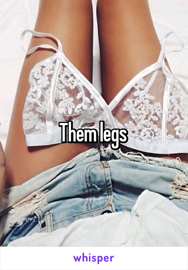 Them legs 