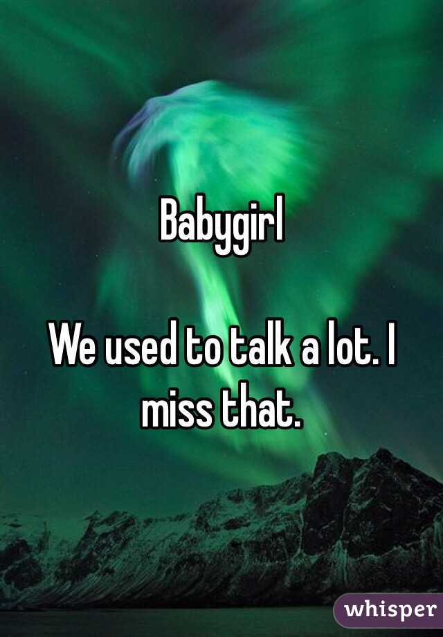 Babygirl

We used to talk a lot. I miss that. 
