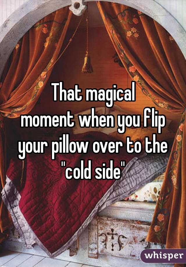 That magical 
moment when you flip your pillow over to the "cold side"