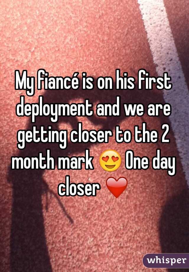 My fiancé is on his first deployment and we are getting closer to the 2 month mark 😍 One day closer ❤️