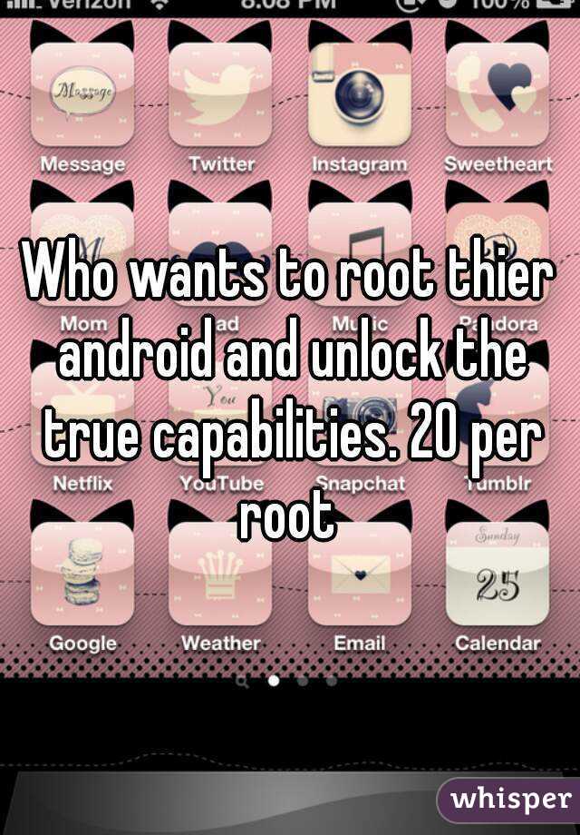 Who wants to root thier android and unlock the true capabilities. 20 per root 