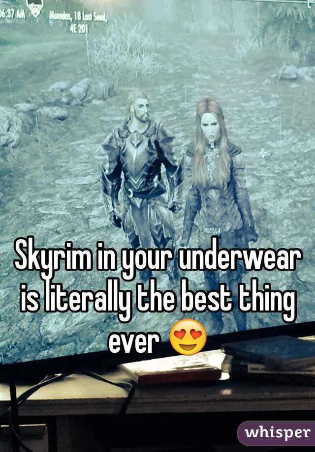 Skyrim in your underwear is literally the best thing ever 😍