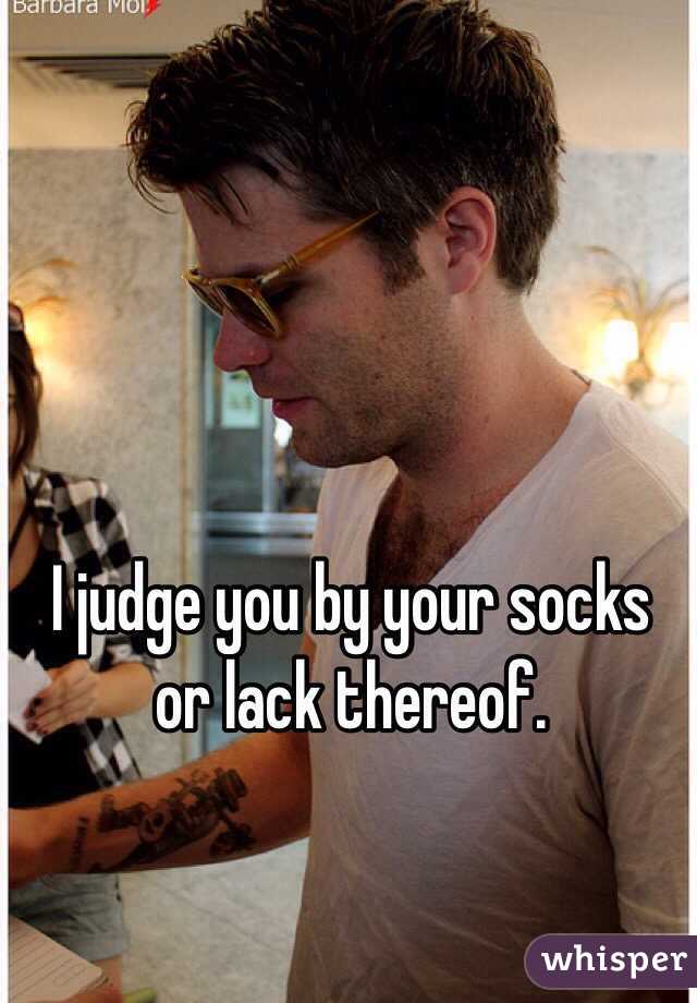I judge you by your socks or lack thereof.