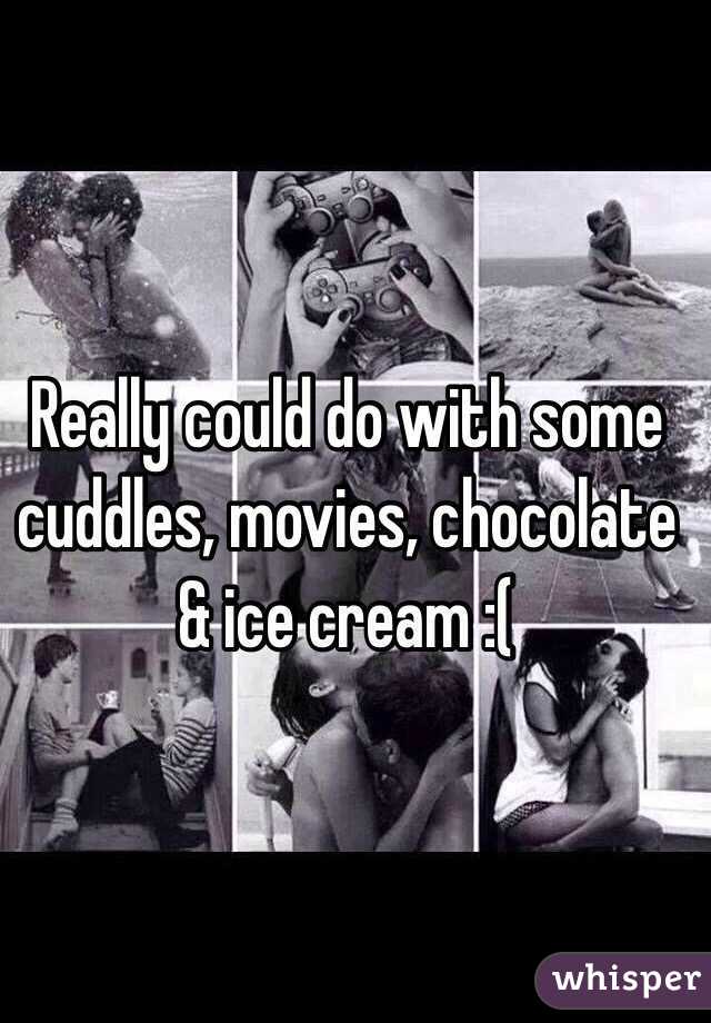 Really could do with some cuddles, movies, chocolate & ice cream :(
 