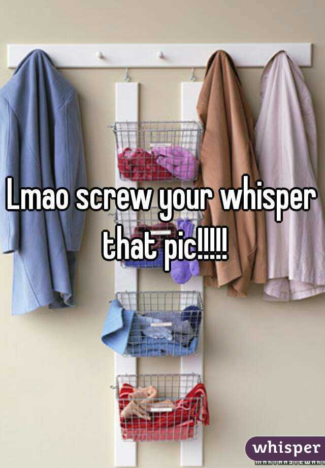 Lmao screw your whisper that pic!!!!!