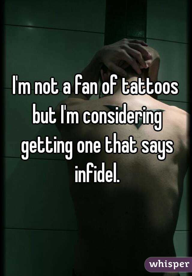 I'm not a fan of tattoos but I'm considering getting one that says infidel.