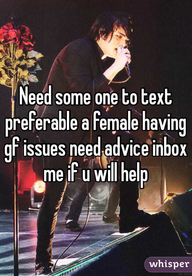 Need some one to text preferable a female having gf issues need advice inbox me if u will help