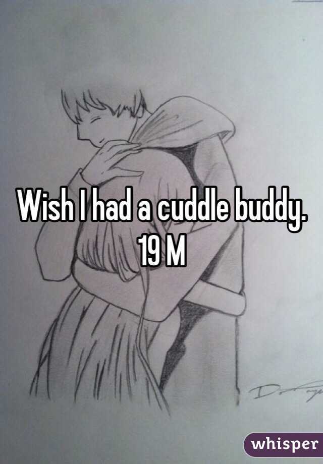 Wish I had a cuddle buddy. 19 M
