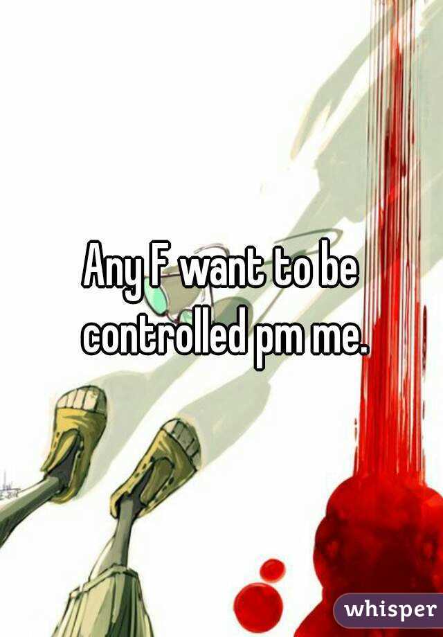 Any F want to be controlled pm me.