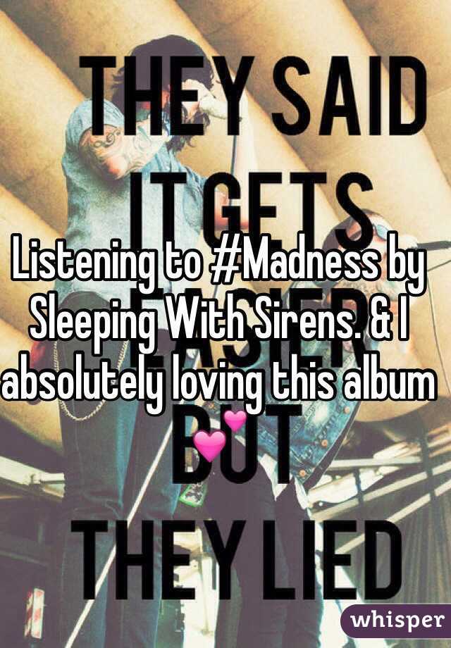 Listening to #Madness by Sleeping With Sirens. & I absolutely loving this album 💕