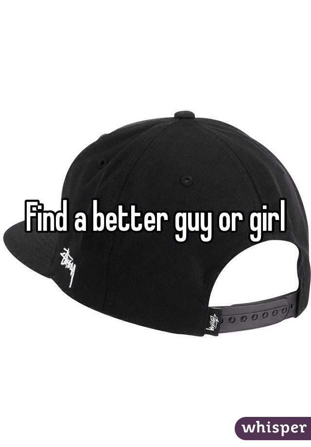 Find a better guy or girl