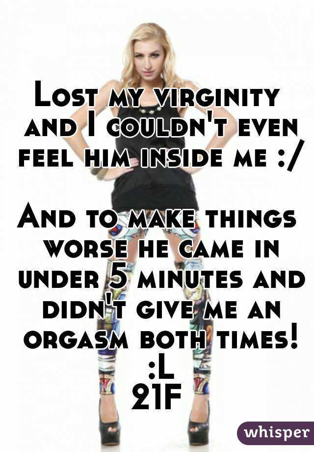 Lost my virginity and I couldn't even feel him inside me :/ 
And to make things worse he came in under 5 minutes and didn't give me an orgasm both times! :L
21F