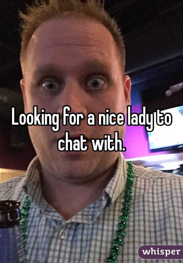 Looking for a nice lady to chat with. 