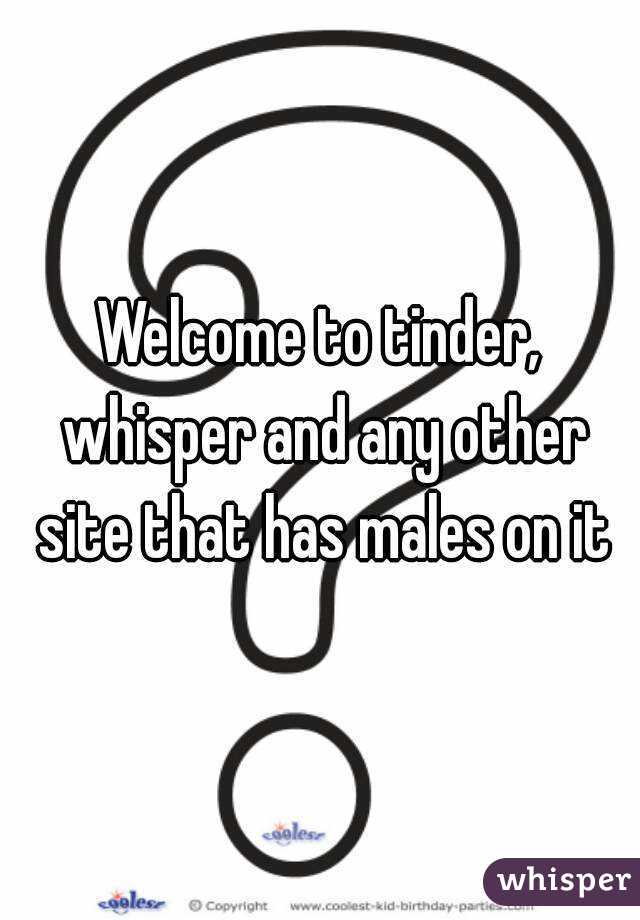 Welcome to tinder, whisper and any other site that has males on it