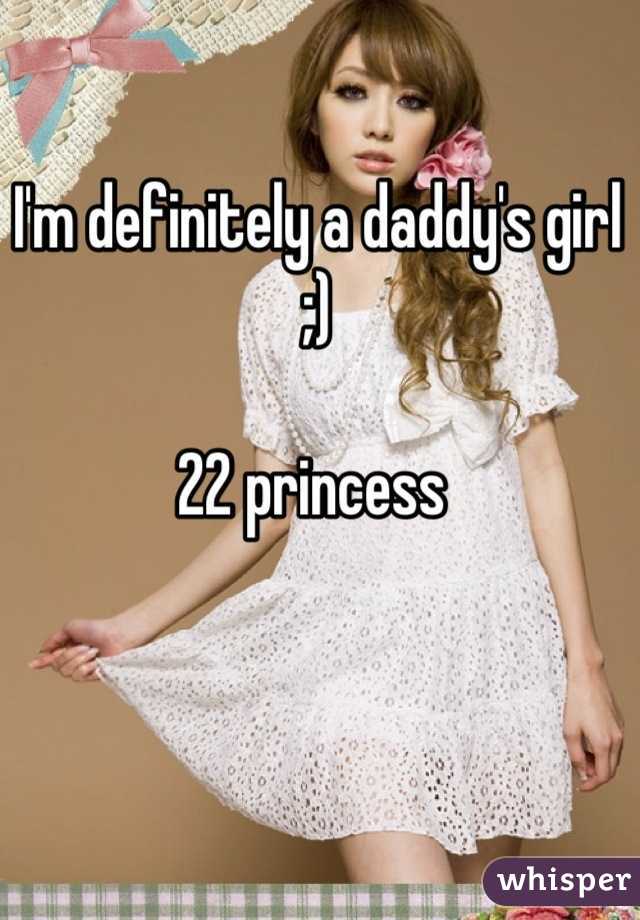 I'm definitely a daddy's girl ;)

22 princess 