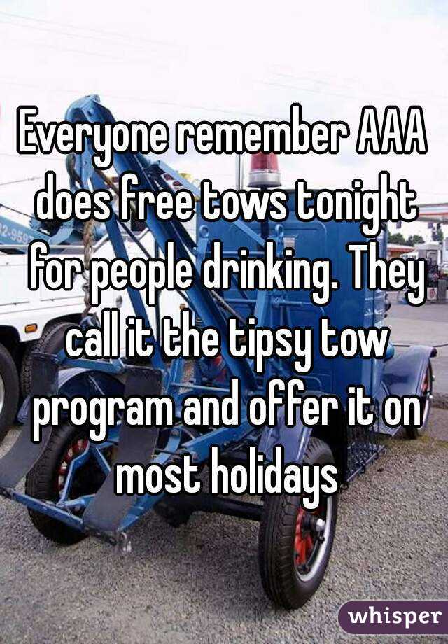Everyone remember AAA does free tows tonight for people drinking. They call it the tipsy tow program and offer it on most holidays