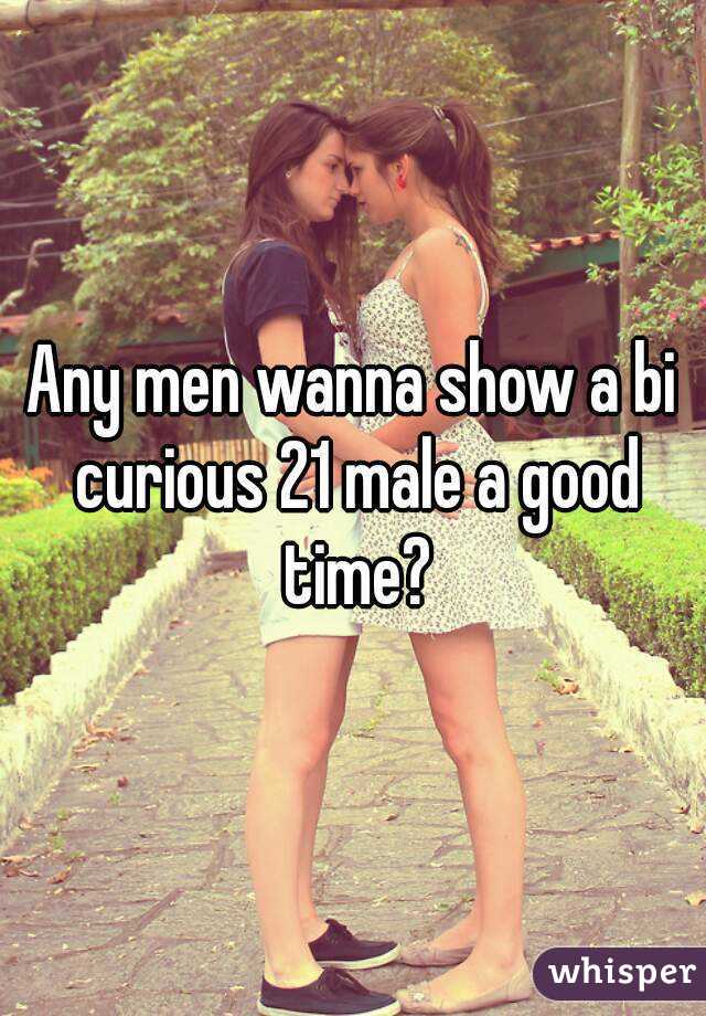 Any men wanna show a bi curious 21 male a good time?
