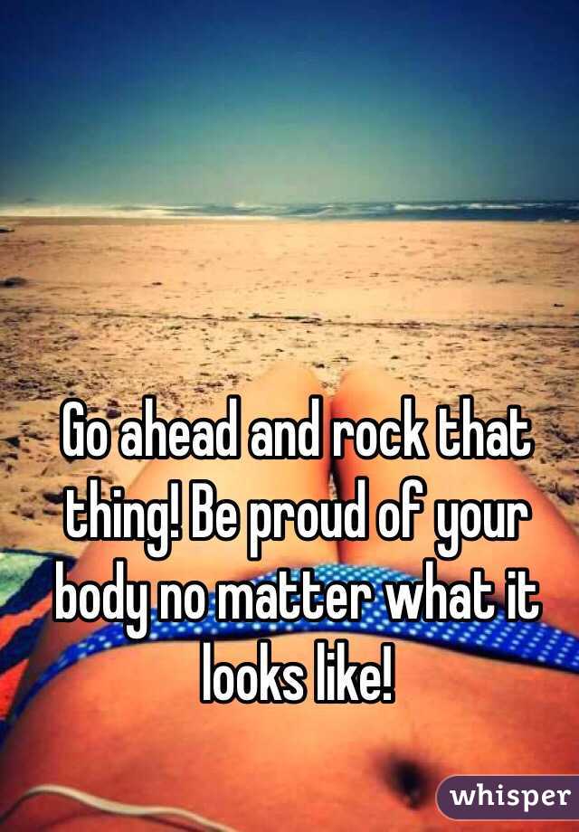 Go ahead and rock that thing! Be proud of your body no matter what it looks like! 