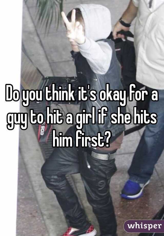 Do you think it's okay for a guy to hit a girl if she hits him first?