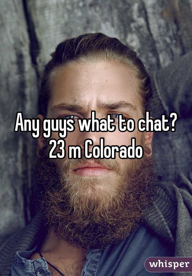Any guys what to chat? 23 m Colorado 