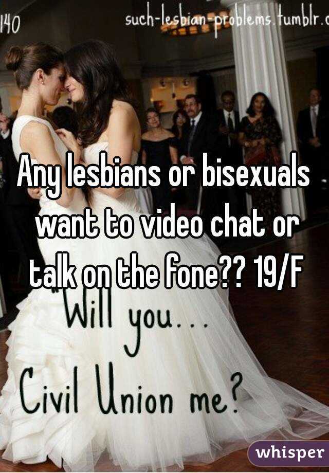 Any lesbians or bisexuals want to video chat or talk on the fone?? 19/F
