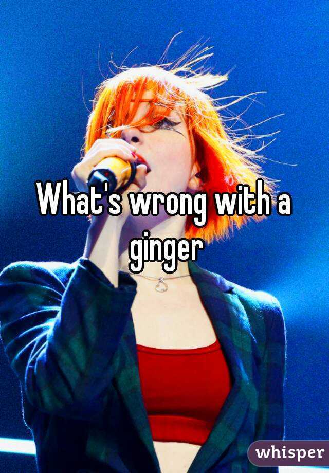 What's wrong with a ginger