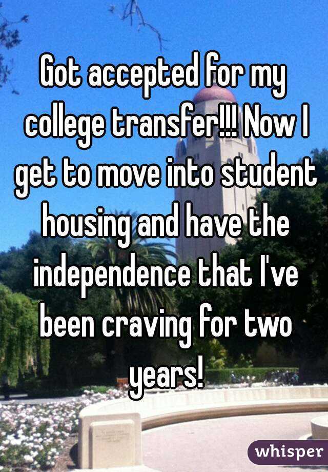 Got accepted for my college transfer!!! Now I get to move into student housing and have the independence that I've been craving for two years!