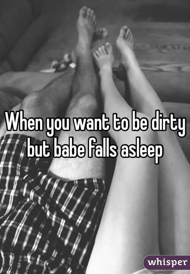 When you want to be dirty but babe falls asleep 
