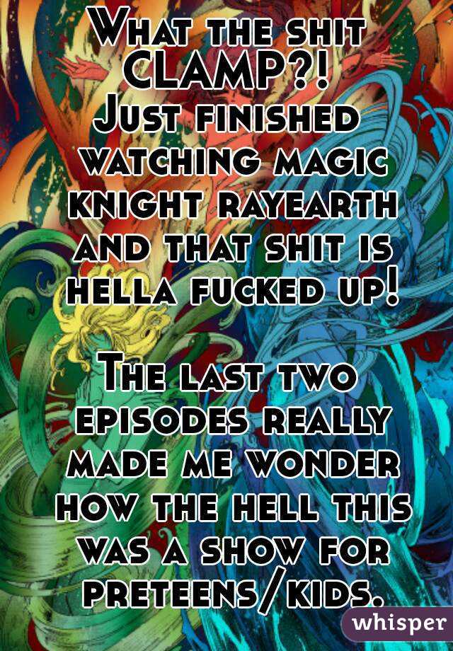 What the shit CLAMP?! 
Just finished watching magic knight rayearth and that shit is hella fucked up!

The last two episodes really made me wonder how the hell this was a show for preteens/kids.