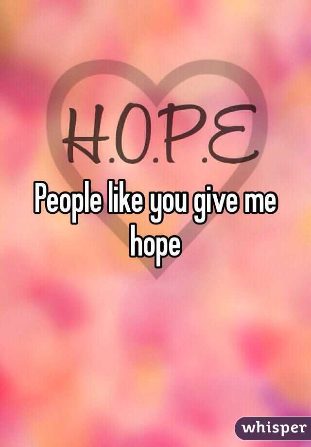People like you give me hope 