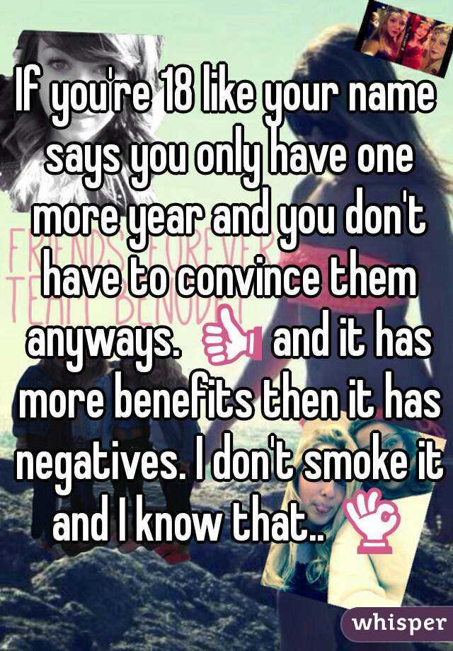 If you're 18 like your name says you only have one more year and you don't have to convince them anyways. 👍 and it has more benefits then it has negatives. I don't smoke it and I know that.. 👌
