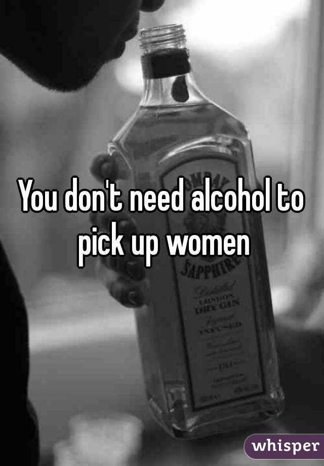 You don't need alcohol to pick up women