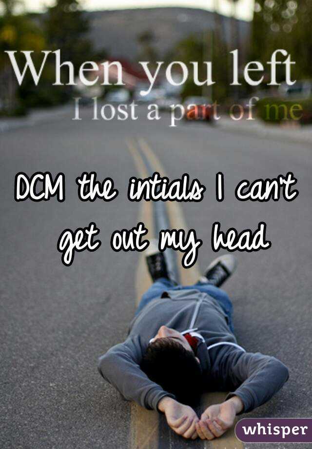 DCM the intials I can't get out my head