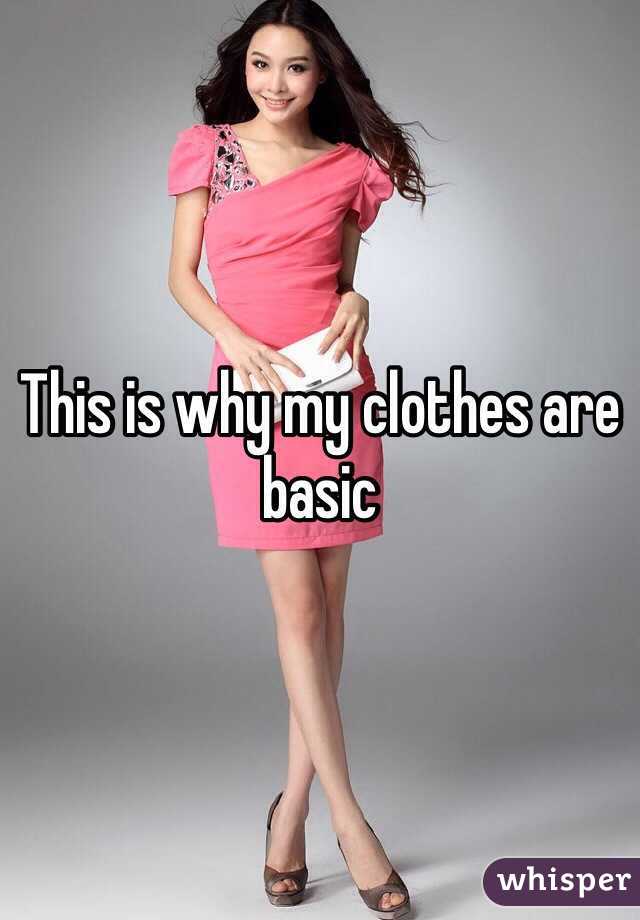 This is why my clothes are basic 