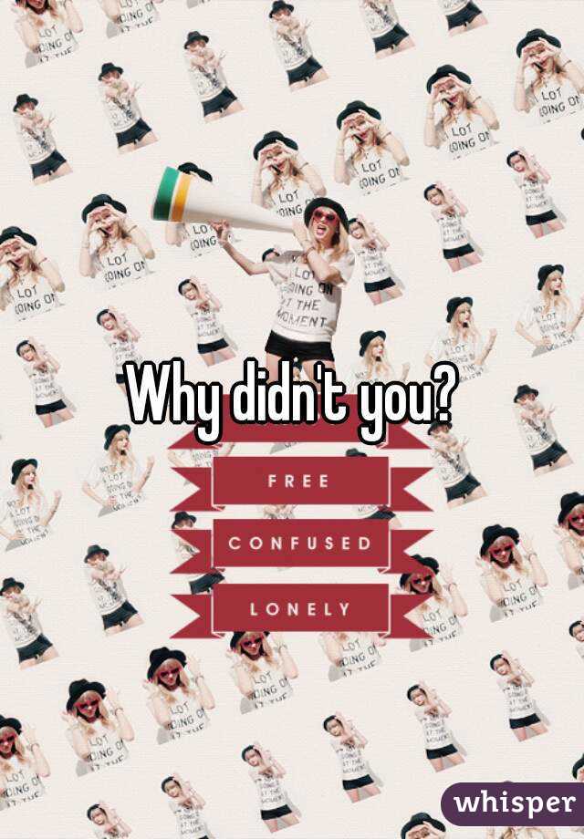 Why didn't you?