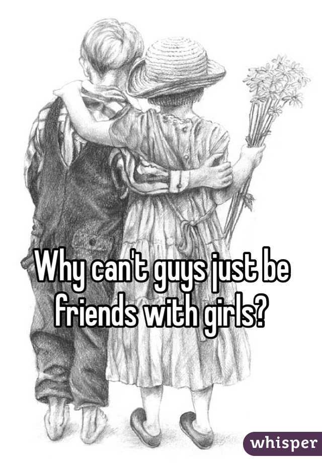 Why can't guys just be friends with girls?