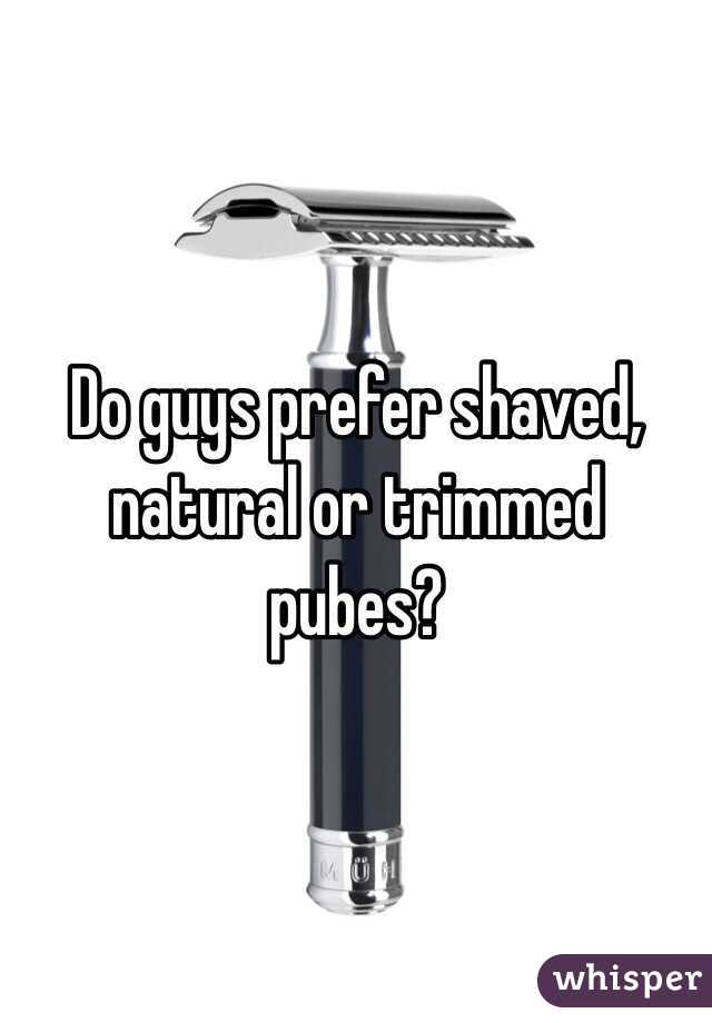 Do guys prefer shaved, natural or trimmed pubes?