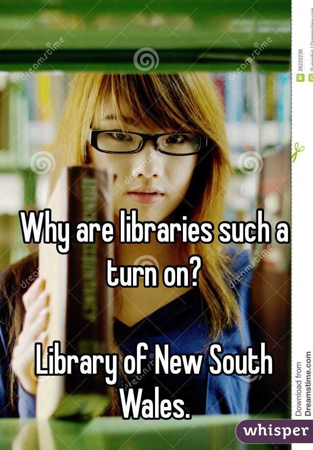 Why are libraries such a turn on? 

Library of New South Wales. 
