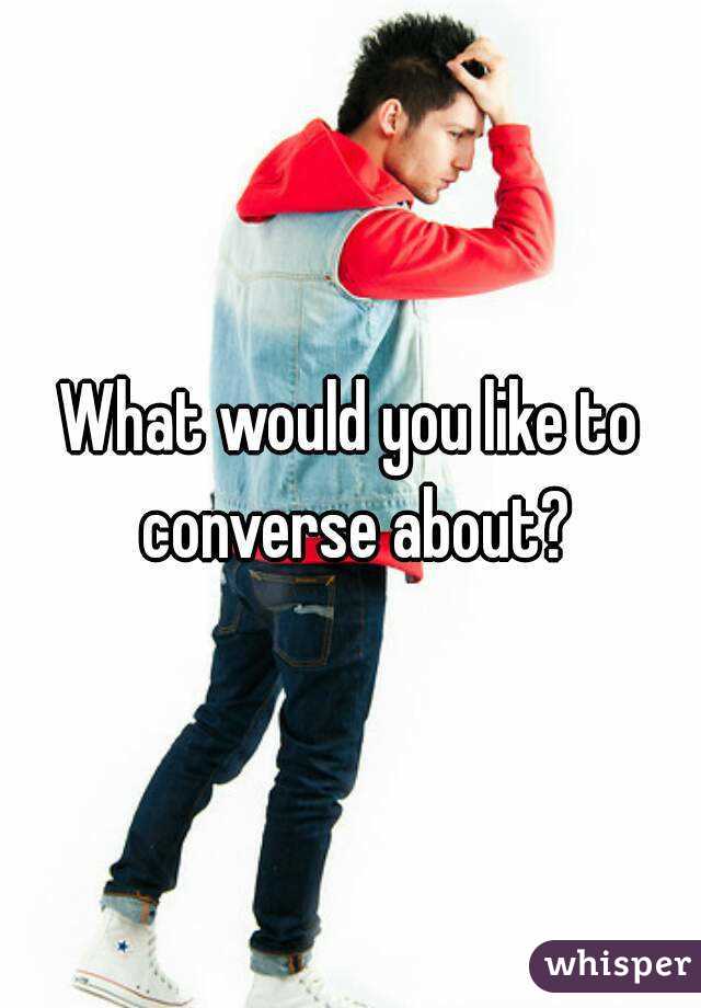 What would you like to converse about?