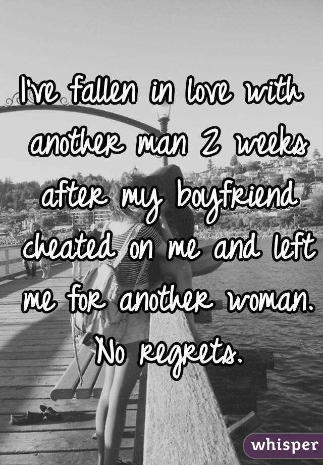 I've fallen in love with another man 2 weeks after my boyfriend cheated on me and left me for another woman. No regrets.