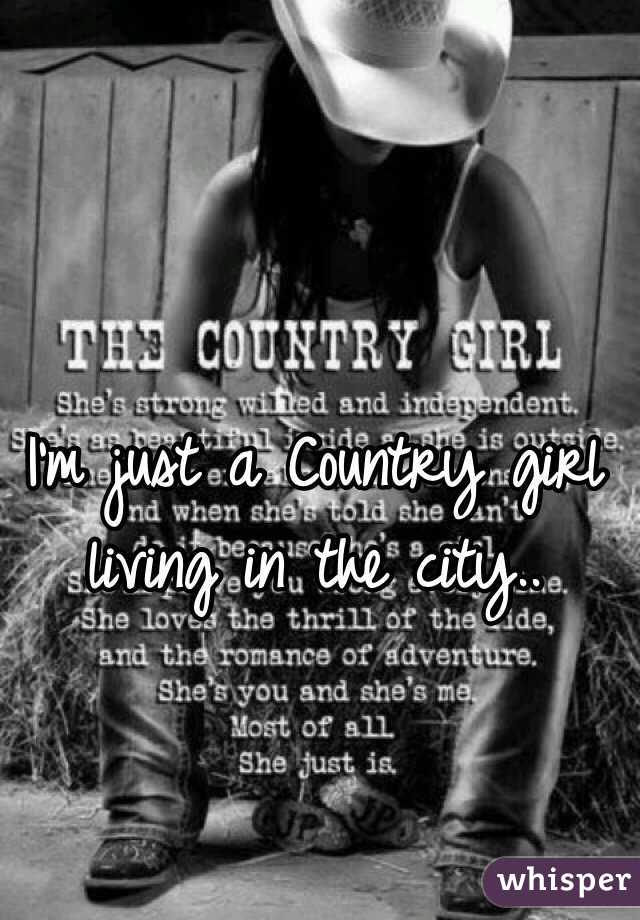 I'm just a Country girl living in the city.. 
