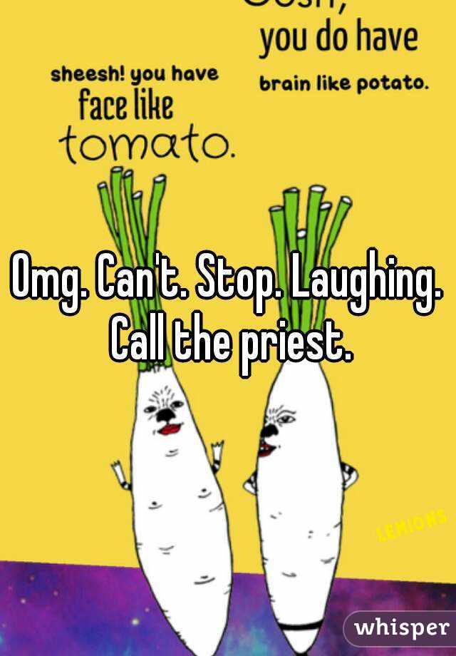 Omg. Can't. Stop. Laughing. Call the priest.