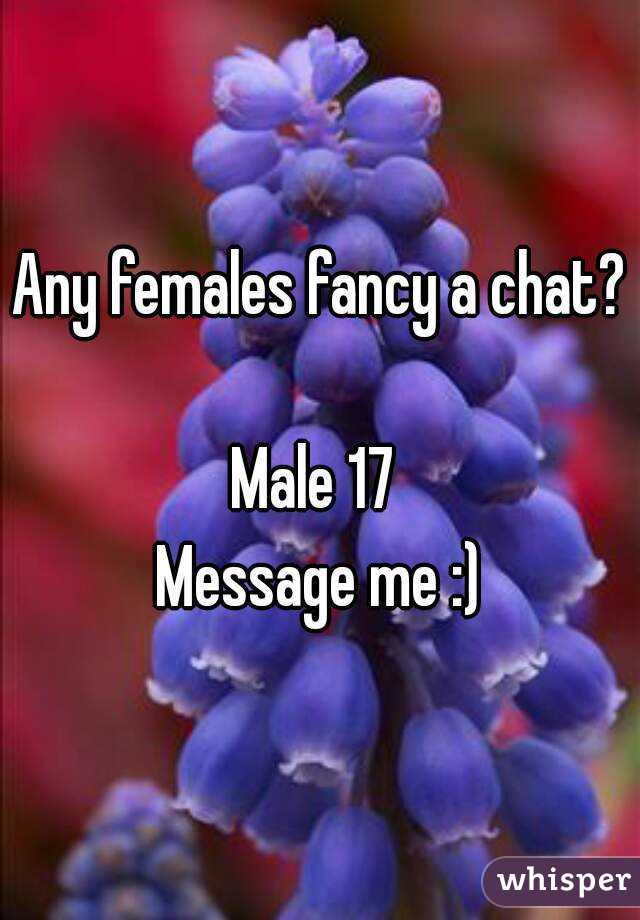 Any females fancy a chat? 
Male 17 
Message me :)