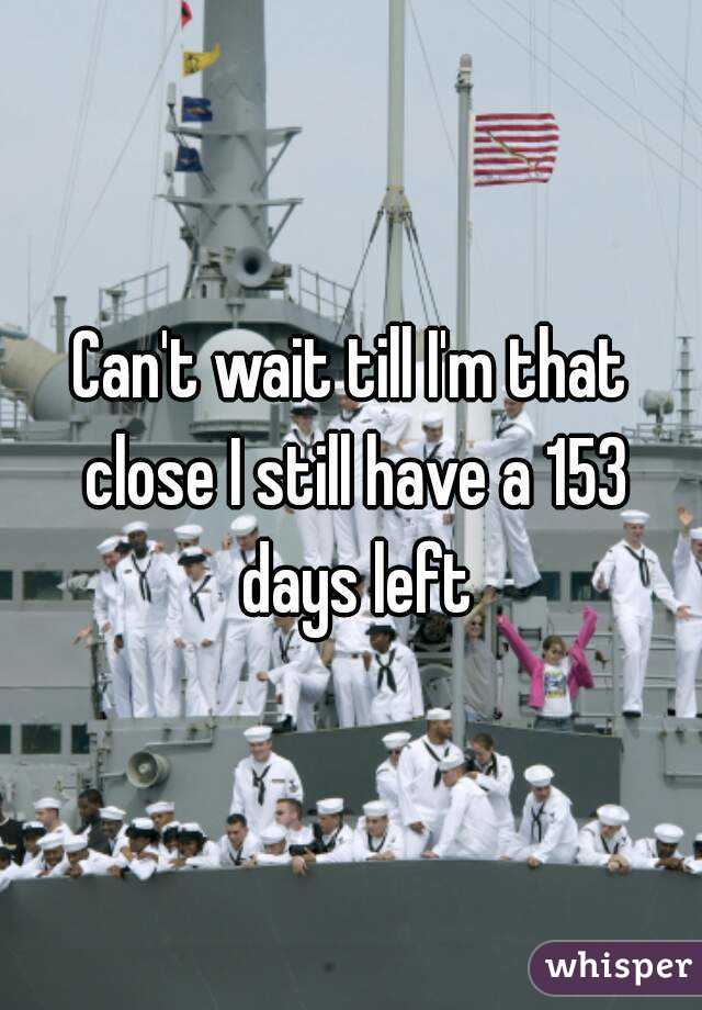 Can't wait till I'm that close I still have a 153 days left