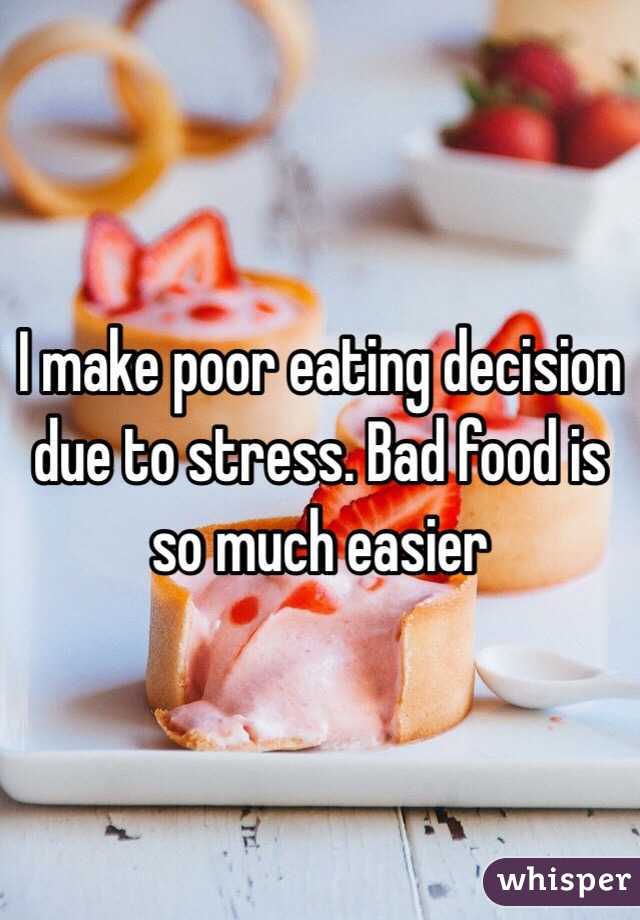 I make poor eating decision due to stress. Bad food is so much easier