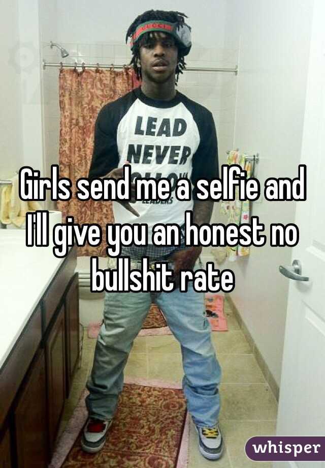 Girls send me a selfie and I'll give you an honest no bullshit rate