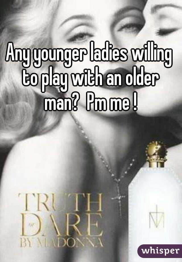 Any younger ladies willing to play with an older man?  Pm me !