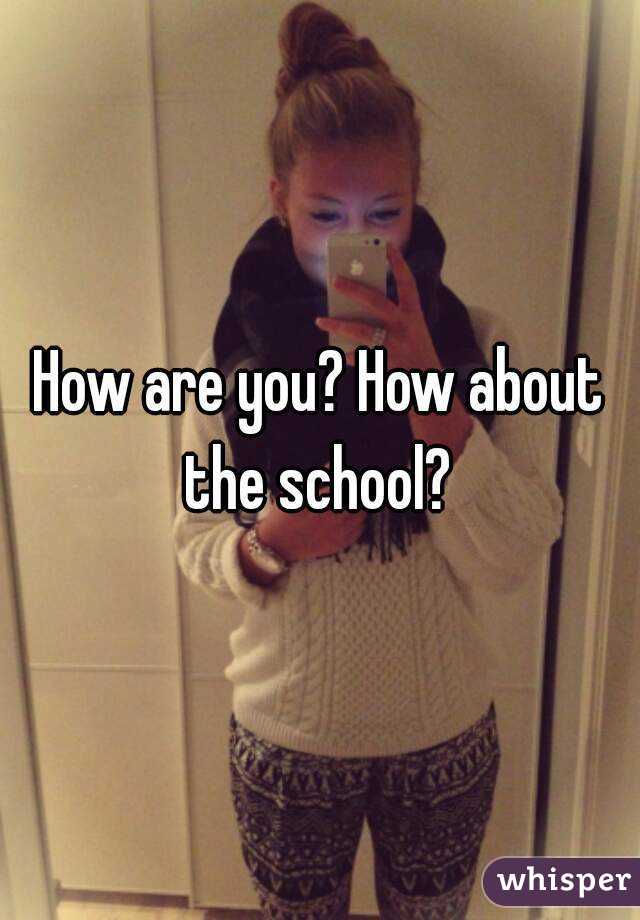How are you? How about the school? 