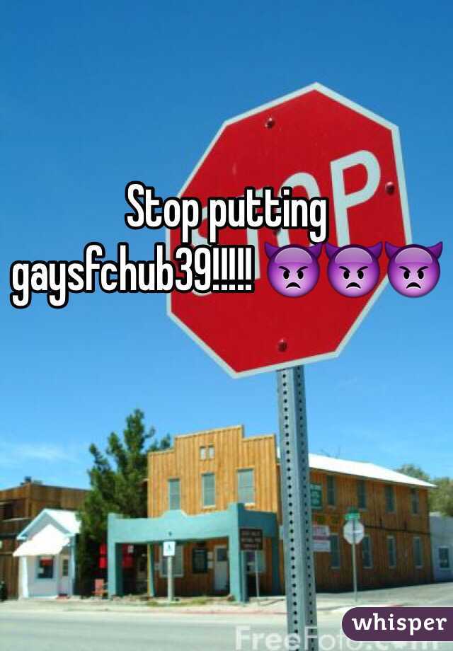 Stop putting gaysfchub39!!!!! 👿👿👿